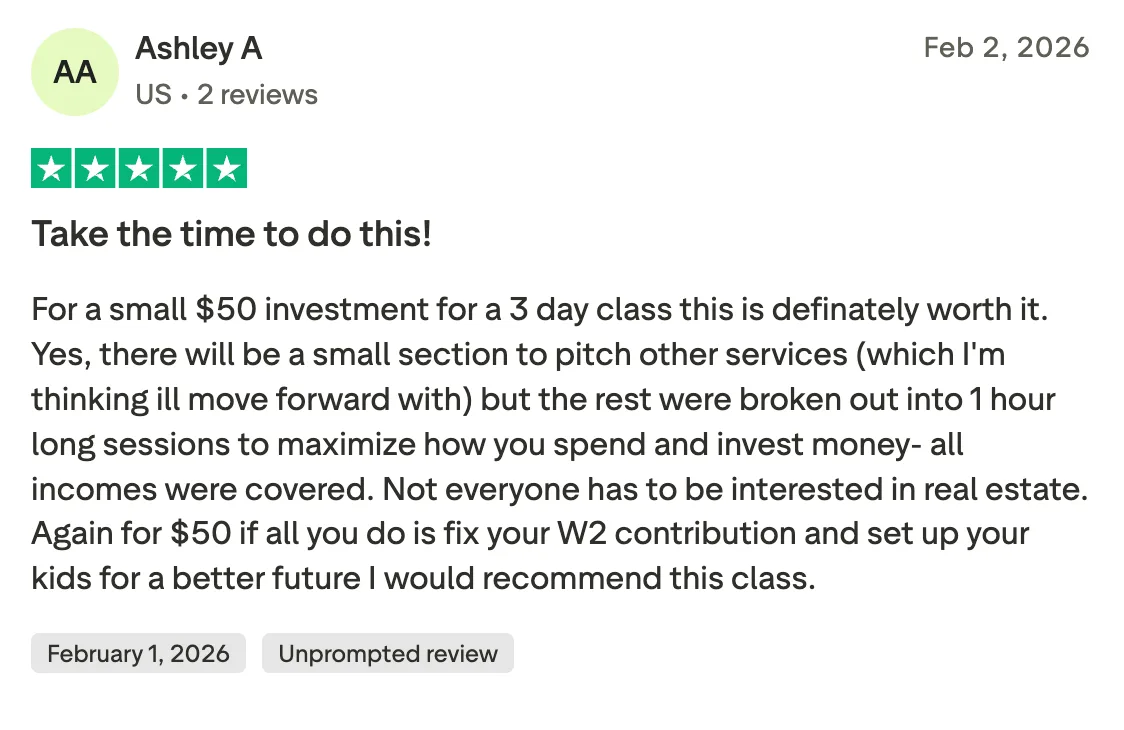 Take the time to do this!  For a small $50 investment for a 3 day class this is definately worth it. Yes, there will be a small section to pitch other services (which I'm thinking ill move forward with) but the rest were broken out into 1 hour long sessions to maximize how you spend and invest money- all incomes were covered. Not everyone has to be interested in real estate. Again for $50 if all you do is fix your W2 contribution and set up your kids for a better future I would recommend this class.
