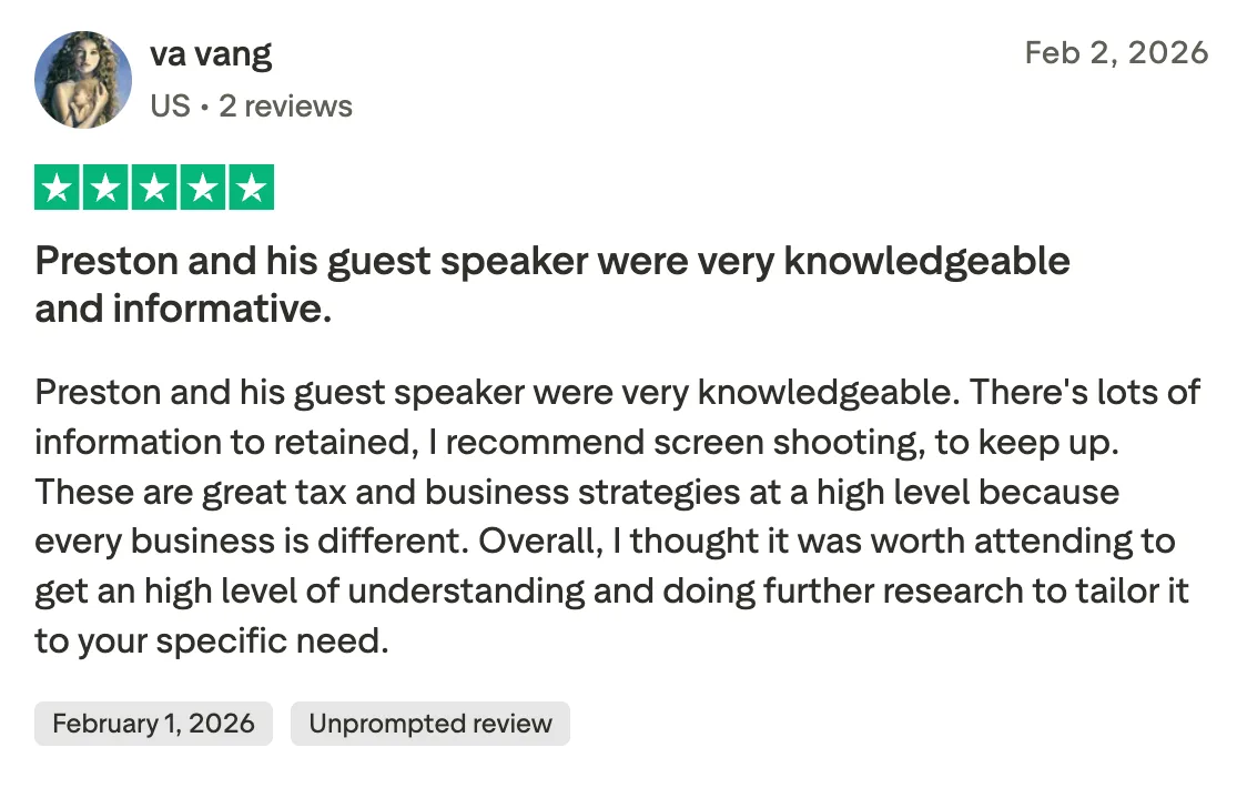 Preston and his guest speaker were very knowledgeable and informative. Preston and his guest speaker were very knowledgeable. There's lots of information to retained, I recommend screen shooting, to keep up. These are great tax and business strategies at a high level because every business is different. Overall, I thought it was worth attending to get an high level of understanding and doing further research to tailor it to your specific need.