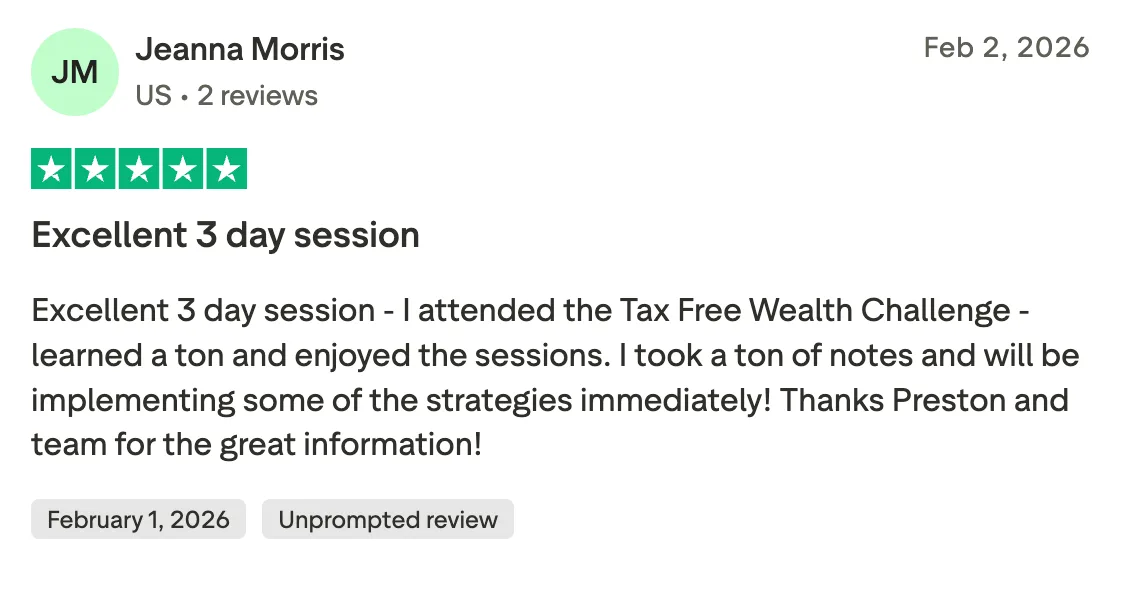 Excellent 3 day session Excellent 3 day session - I attended the Tax Free Wealth Challenge - learned a ton and enjoyed the sessions. I took a ton of notes and will be implementing some of the strategies immediately! Thanks Preston and team for the great information!