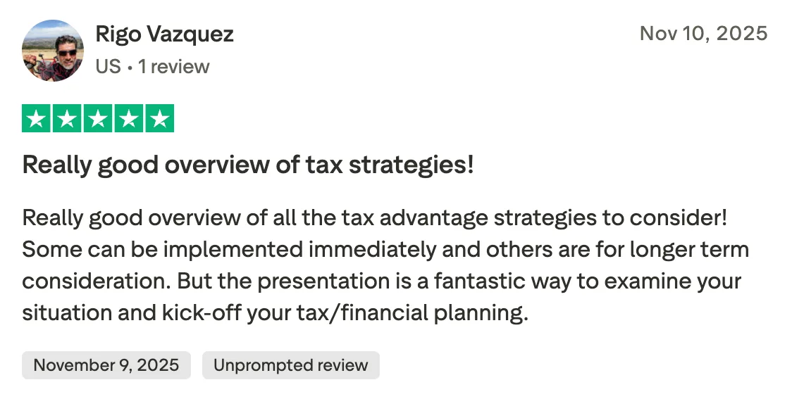 Really good overview of tax strategies! Really good overview of all the tax advantage strategies to consider! Some can be implemented immediately and others are for longer term consideration. But the presentation is a fantastic way to examine your situation and kick-off your tax/financial planning.