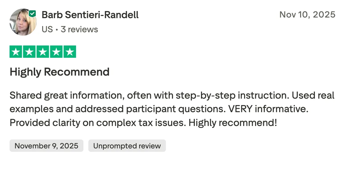 Highly Recommend Shared great information, often with step-by-step instruction. Used real examples and addressed participant questions. VERY informative. Provided clarity on complex tax issues. Highly recommend!