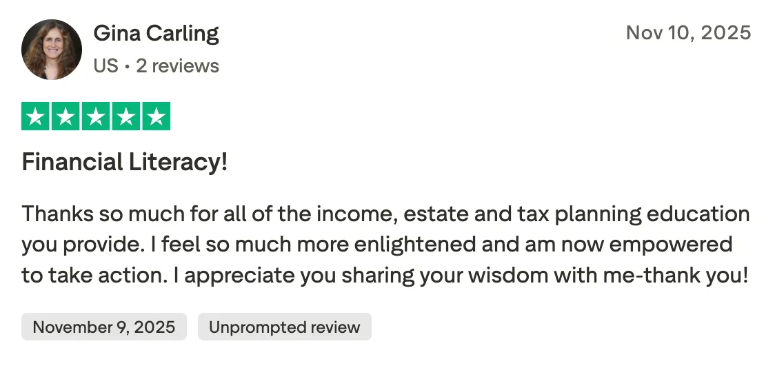 Financial Literacy! Thanks so much for all of the income, estate and tax planning education you provide.  I feel so much more enlightened and am now empowered to take action. I appreciate you sharing your wisdom with me-thank you!