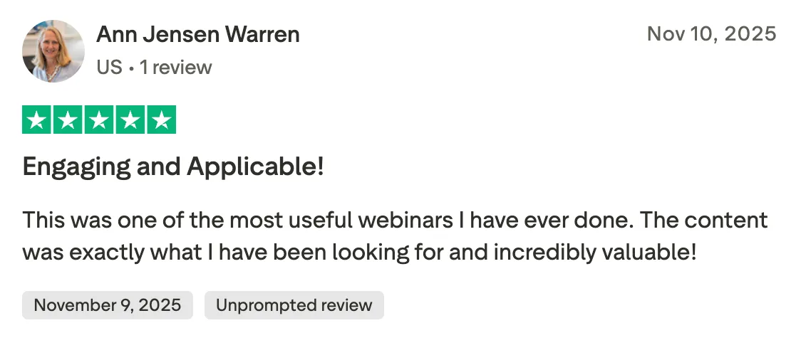 Engaging and Applicable! This was one of the most useful webinars I have ever done.  The content was exactly what I have been looking for and incredibly valuable!
